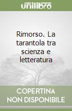 Rimorso. La tarantola tra scienza e letteratura libro