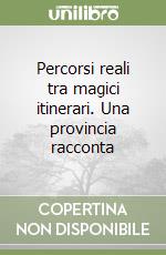 Percorsi reali tra magici itinerari. Una provincia racconta libro