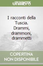 I racconti della Tuscia. Drammi, drammoni, drammetti libro