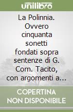 La Polinnia. Ovvero cinquanta sonetti fondati sopra sentenze di G. Corn. Tacito, con argomenti a ciascuno d'essi ch'uniti insieme formano un breve discorso... libro