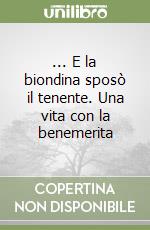 ... E la biondina sposò il tenente. Una vita con la benemerita libro