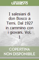 I salesiani di don Bosco a Terni. Dal 1927 in cammino con i giovani. Vol. 1 libro