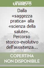 Dalla «saggezza pratica» alla «scienza della salute». Percorso storico-evolutivo dell'assistenza a Terni libro