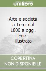 Arte e società a Terni dal 1800 a oggi. Ediz. illustrata