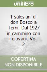 I salesiani di don Bosco a Terni. Dal 1927 in cammino con i giovani. Vol. 2 libro