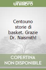 Centouno storie di basket. Grazie Dr. Naismith!