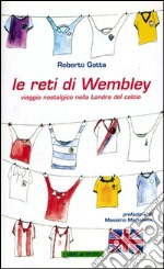 Le reti di Wembley. Viaggio nostalgico nella Londra del calcio libro