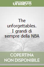 The unforgettables. I grandi di sempre della NBA