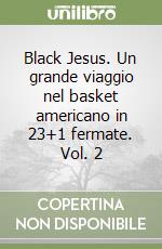 Black Jesus. Un grande viaggio nel basket americano in 23+1 fermate. Vol. 2
