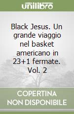 Black Jesus. Un grande viaggio nel basket americano in 23+1 fermate. Vol. 2 libro