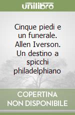 Cinque piedi e un funerale. Allen Iverson. Un destino a spicchi philadelphiano