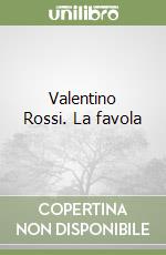 Valentino Rossi. La favola libro