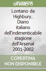 Lontano da Highbury. Diario italiano dell'indimenticabile stagione dell'Arsenal 2001-2002