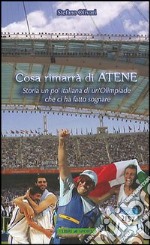 Cosa rimarrà di Atene. Storia un po' italiana di un'Olimpiade che ci ha fatto sognare libro