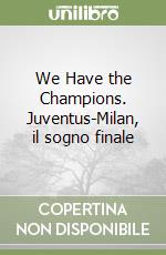 We Have the Champions. Juventus-Milan, il sogno finale libro