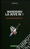 Mandiamo la Juve in B. Calciopoli o farsopoli? libro