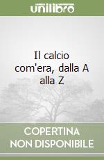 Il calcio com'era, dalla A alla Z libro