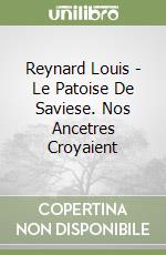 Reynard Louis - Le Patoise De Saviese. Nos Ancetres Croyaient libro