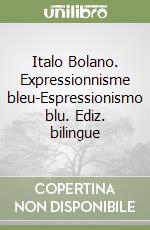 Italo Bolano. Expressionnisme bleu-Espressionismo blu. Ediz. bilingue