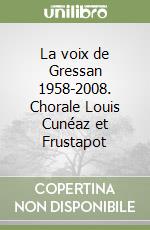 La voix de Gressan 1958-2008. Chorale Louis Cunéaz et Frustapot libro