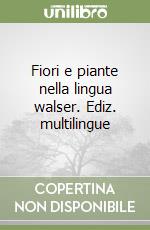 Fiori e piante nella lingua walser. Ediz. multilingue
