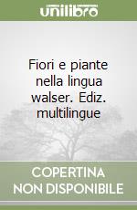 Fiori e piante nella lingua walser. Ediz. multilingue libro