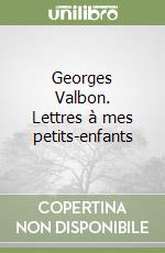 Georges Valbon. Lettres à mes petits-enfants libro