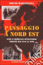 Passaggio a nord est. Spie e criminali attraverso Trieste dal 1940 al 2000 libro