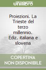 Proiezioni. La Trieste del terzo millennio. Ediz. italiana e slovena libro