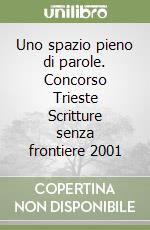 Uno spazio pieno di parole. Concorso Trieste Scritture senza frontiere 2001 libro