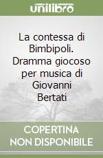 La contessa di Bimbipoli. Dramma giocoso per musica di Giovanni Bertati libro