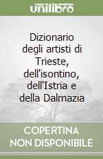 Dizionario degli artisti di Trieste, dell'isontino, dell'Istria e della Dalmazia libro