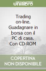 Trading on-line. Guadagnare in borsa con il PC di casa. Con CD-ROM libro