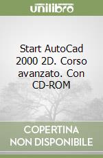 Start AutoCad 2000 2D. Corso avanzato. Con CD-ROM libro