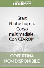 Start Photoshop 5. Corso multimediale. Con CD-ROM libro