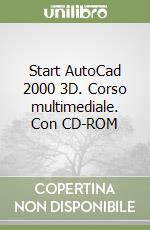 Start AutoCad 2000 3D. Corso multimediale. Con CD-ROM libro