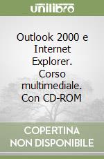 Outlook 2000 e Internet Explorer. Corso multimediale. Con CD-ROM libro