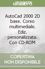 AutoCad 2000 2D base. Corso multimediale. Ediz. personalizzata. Con CD-ROM libro