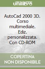 AutoCad 2000 3D. Corso multimediale. Ediz. personalizzata. Con CD-ROM libro