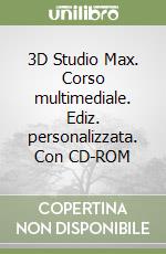 3D Studio Max. Corso multimediale. Ediz. personalizzata. Con CD-ROM libro