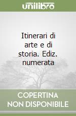 Itinerari di arte e di storia. Ediz. numerata libro