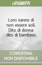 Loro sanno di non essere soli. Dito di donna dito di bambino libro