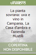 La pianta sovrana: uva e vino in Campania. La Casa d'ambra e l'azienda Mustilli libro