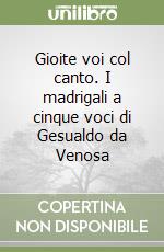 Gioite voi col canto. I madrigali a cinque voci di Gesualdo da Venosa libro