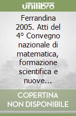 Ferrandina 2005. Atti del 4° Convegno nazionale di matematica, formazione scientifica e nuove tecnologie libro