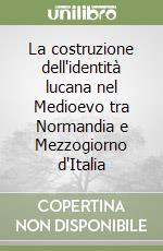 La costruzione dell'identità lucana nel Medioevo tra Normandia e Mezzogiorno d'Italia libro