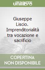 Giuseppe Liscio. Imprenditorialità tra vocazione e sacrificio