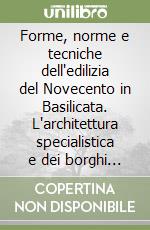 Forme, norme e tecniche dell'edilizia del Novecento in Basilicata. L'architettura specialistica e dei borghi rurali. Con CD-ROM libro