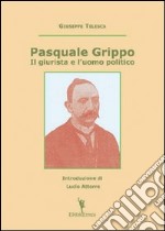 Pasquale Grippo. Il giurista e l'uomo politico libro