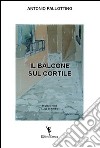 Il balcone sul cortile libro di Pallottino Antonio